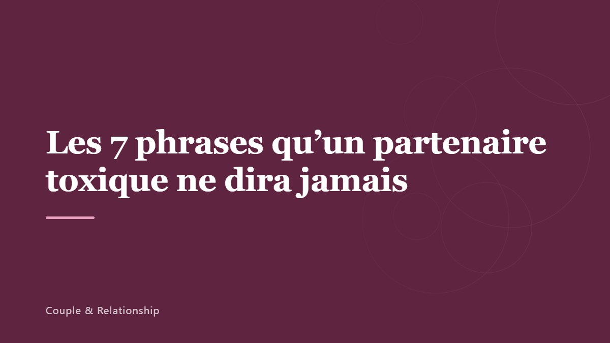 Les 7 phrases qu’un partenaire toxique ne dira jamais