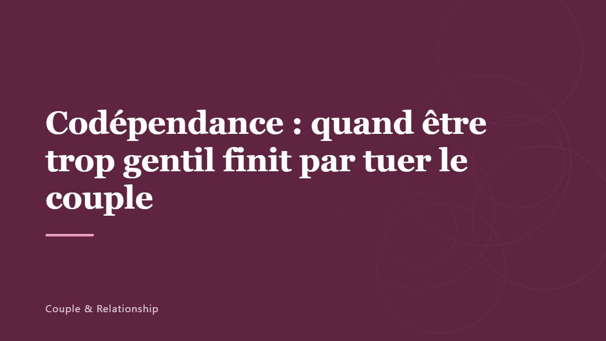 Codépendance : quand être trop gentil finit par tuer le couple