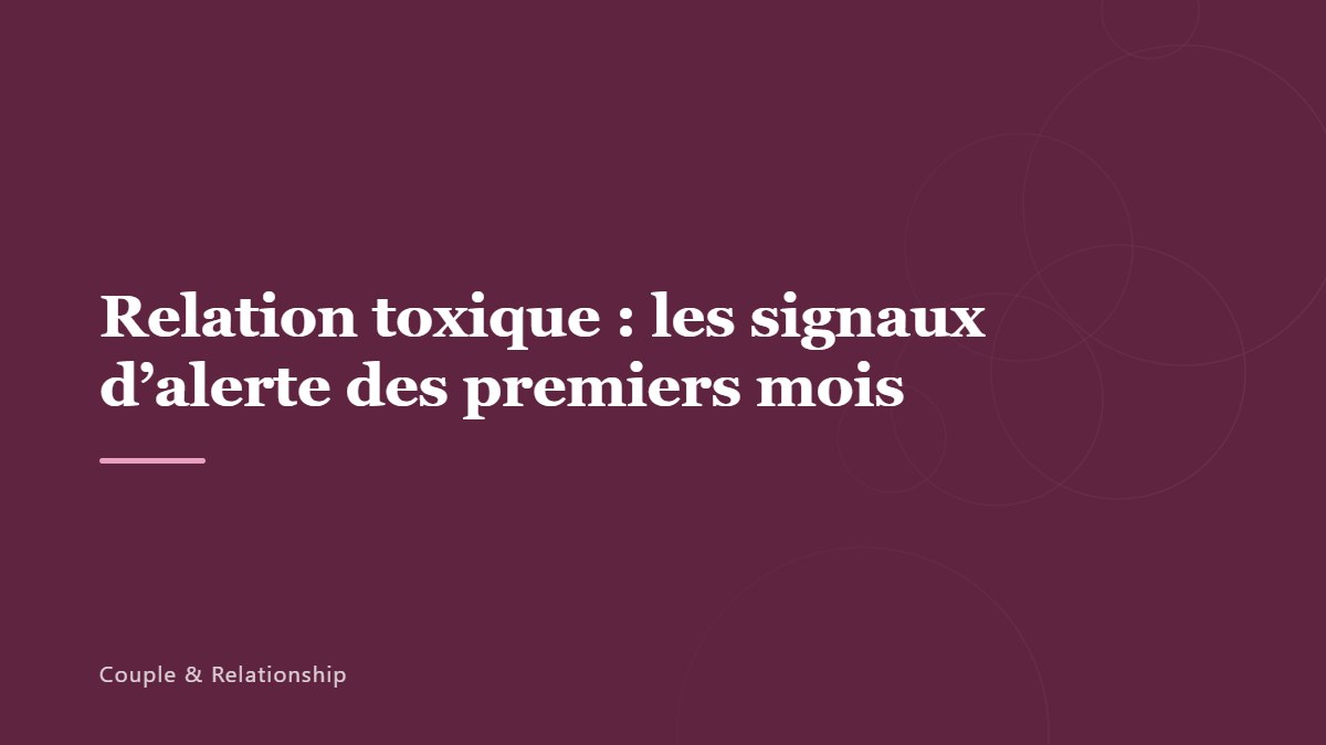 Relation toxique : les signaux d’alerte des premiers mois