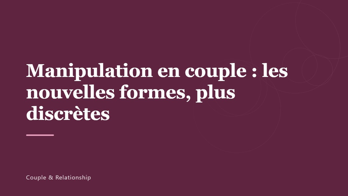 Manipulation en couple : les nouvelles formes, plus discrètes