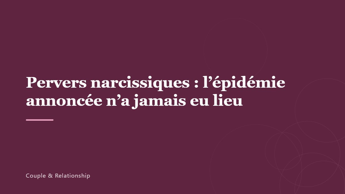 Pervers narcissiques : l’épidémie annoncée n’a jamais eu lieu