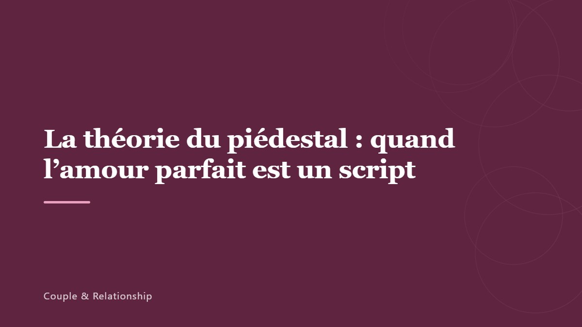 La théorie du piédestal : quand l’amour parfait est un script