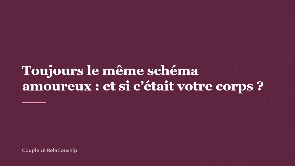 Toujours le même schéma amoureux : et si c’était votre corps ?