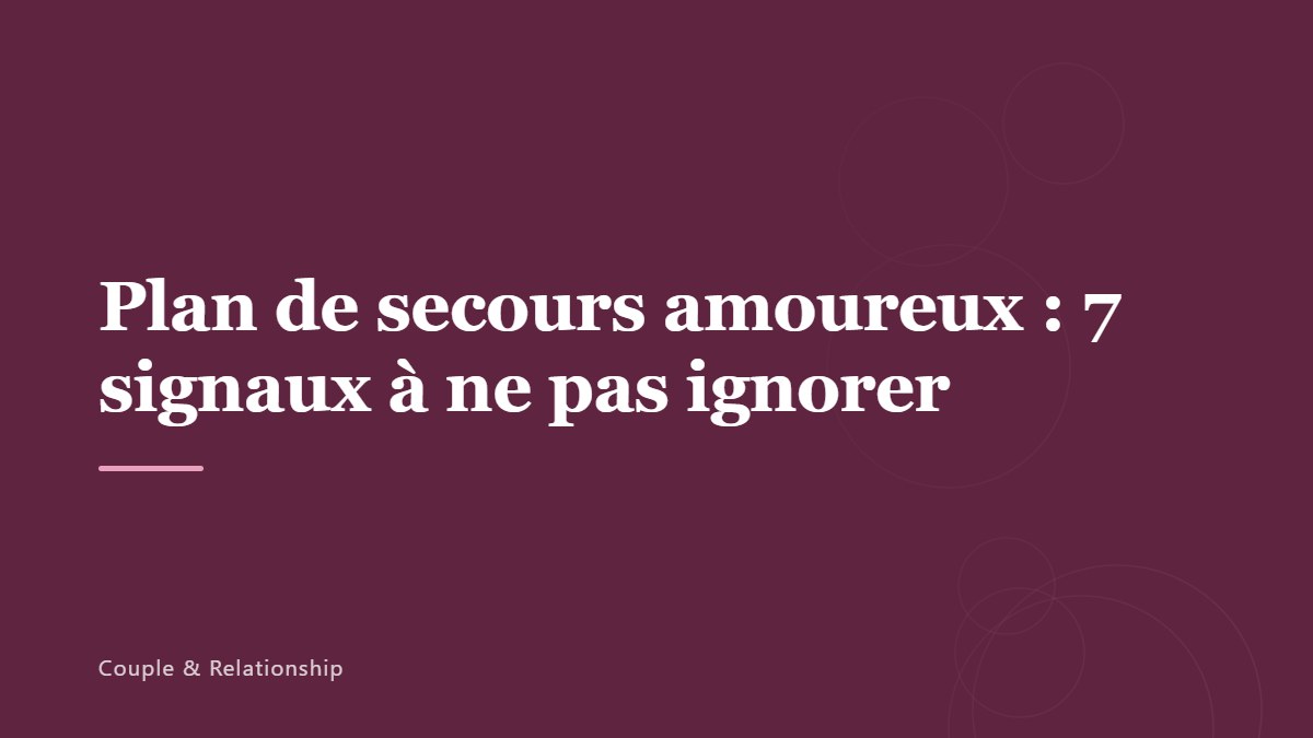 Plan de secours amoureux : 7 signaux à ne pas ignorer