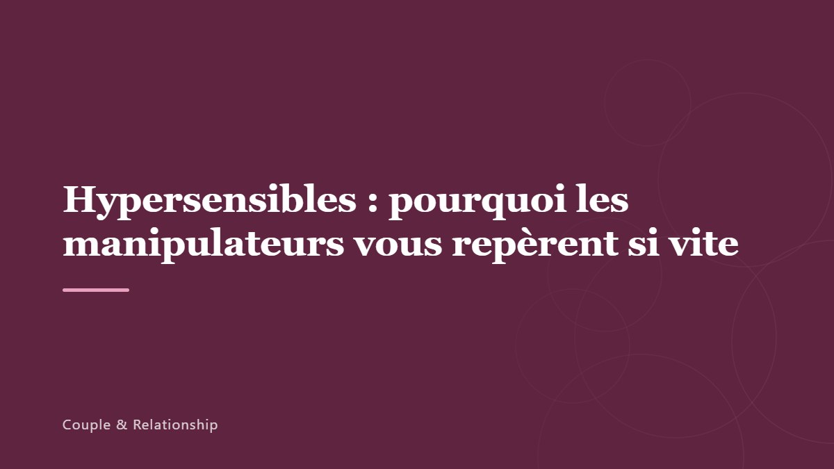 Hypersensibles : pourquoi les manipulateurs vous repèrent si vite
