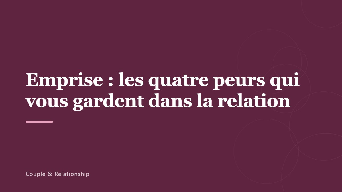 Emprise : les quatre peurs qui vous gardent dans la relation