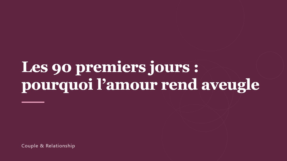 Les 90 premiers jours : pourquoi l’amour rend aveugle