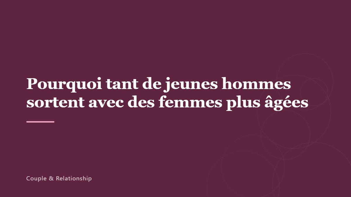 Pourquoi tant de jeunes hommes sortent avec des femmes plus âgées