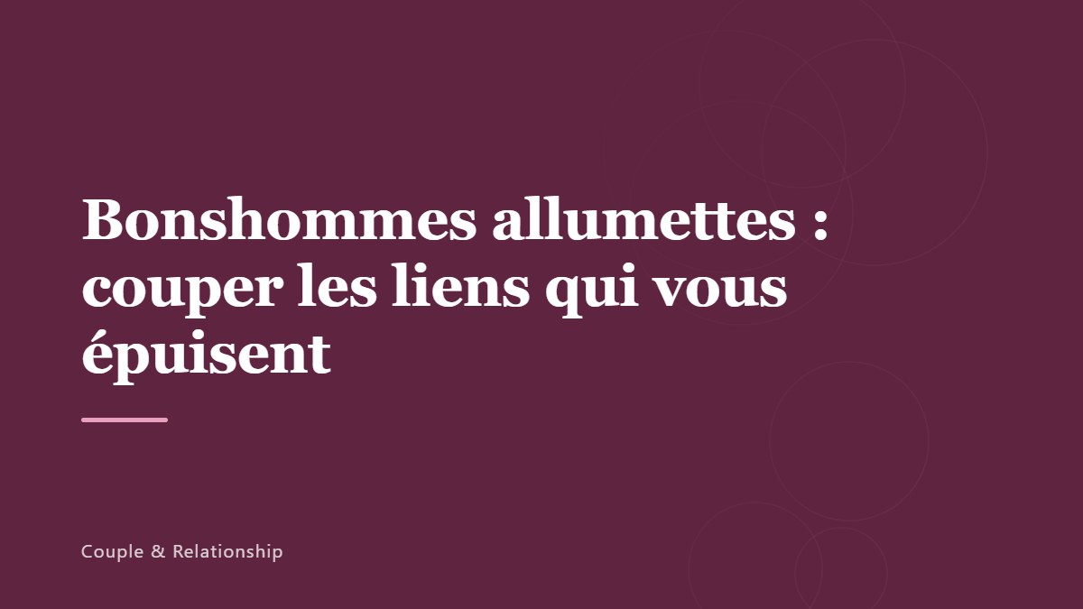 Bonshommes allumettes : couper les liens qui vous épuisent