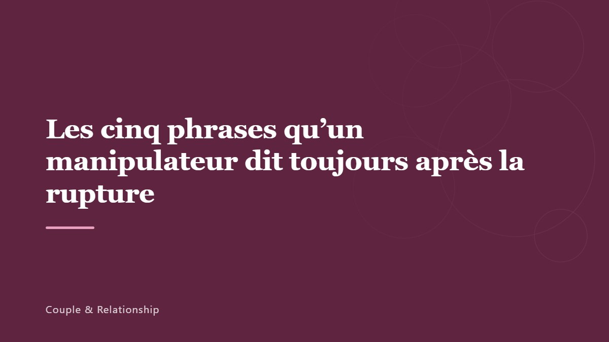 Les cinq phrases qu’un manipulateur dit toujours après la rupture