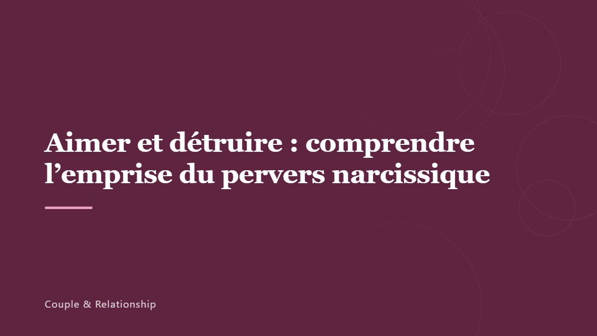Aimer et détruire : comprendre l’emprise du pervers narcissique