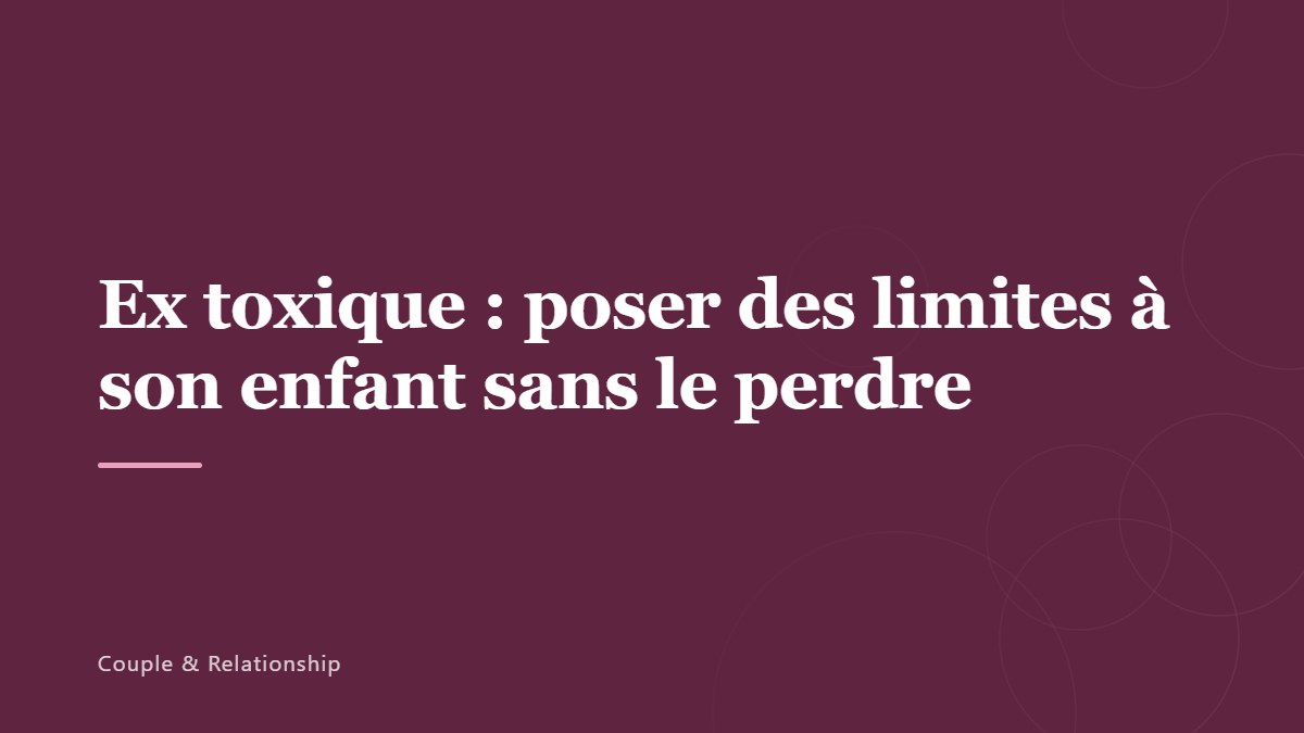 Ex toxique : poser des limites à son enfant sans le perdre