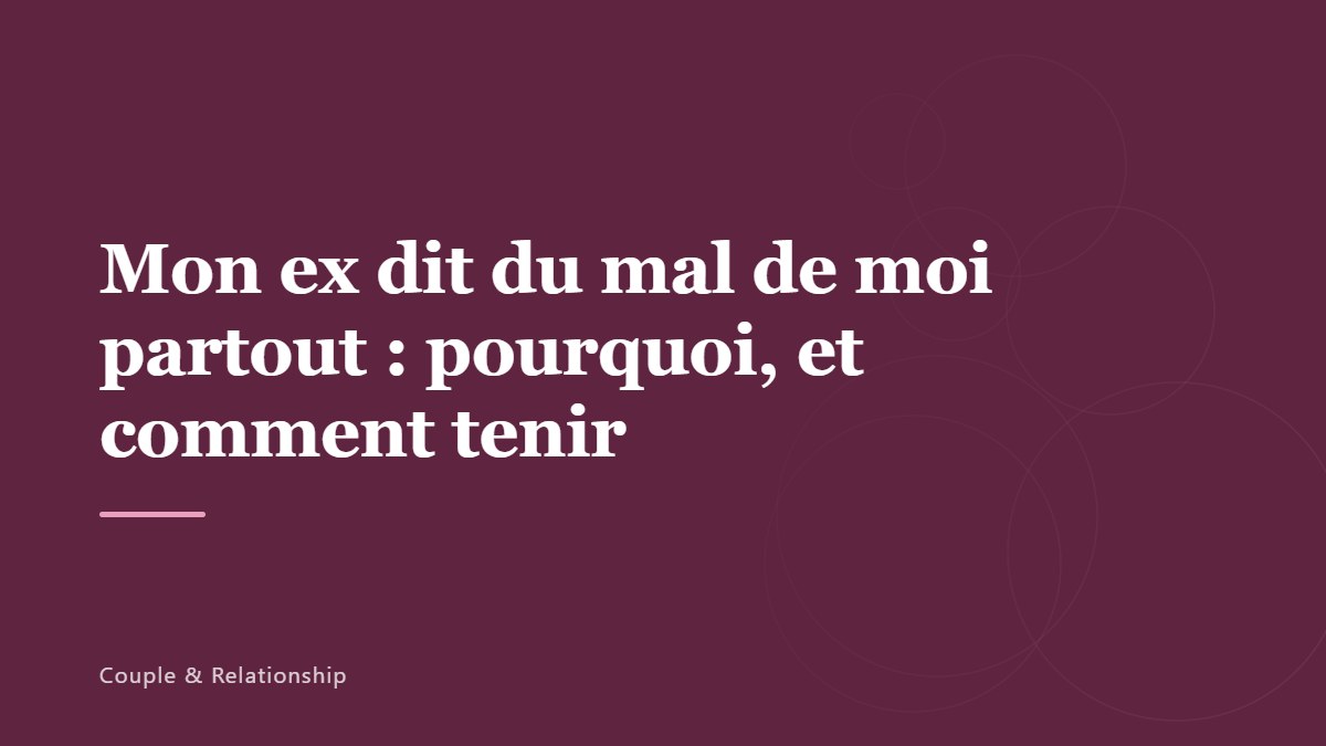 Mon ex dit du mal de moi partout : pourquoi, et comment tenir