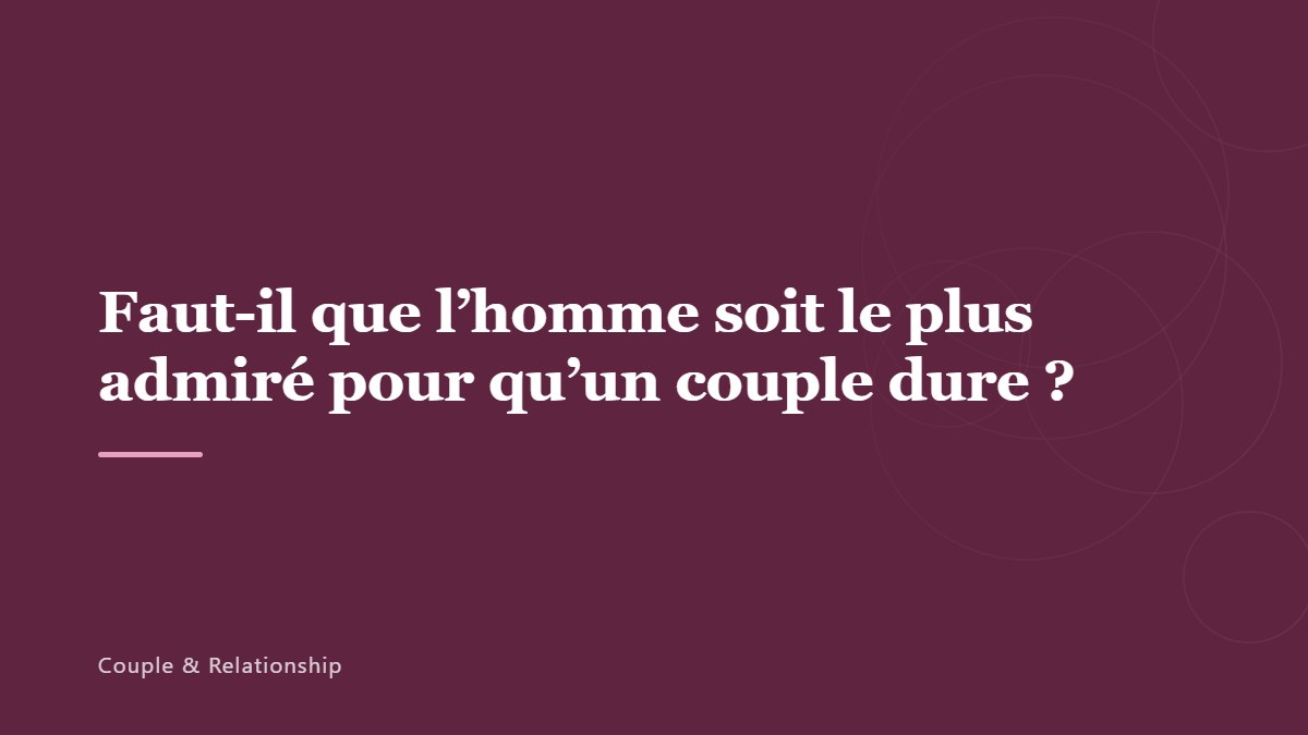 Faut-il que l’homme soit le plus admiré pour qu’un couple dure ?