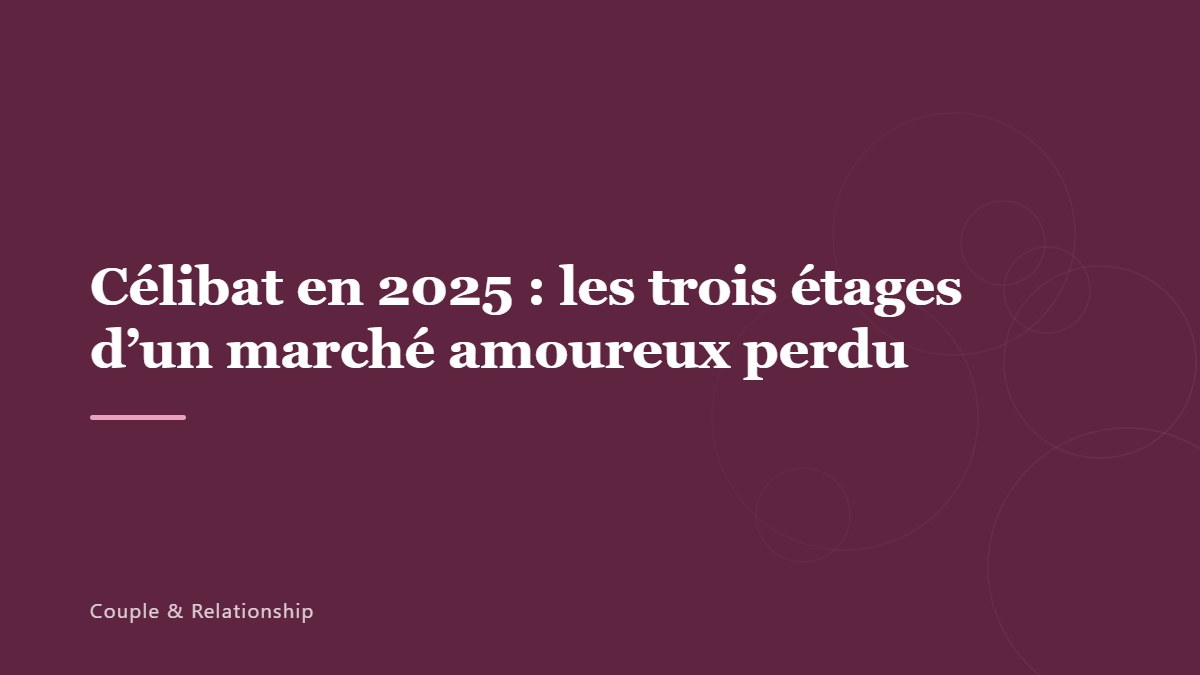 Célibat en 2025 : les trois étages d’un marché amoureux perdu
