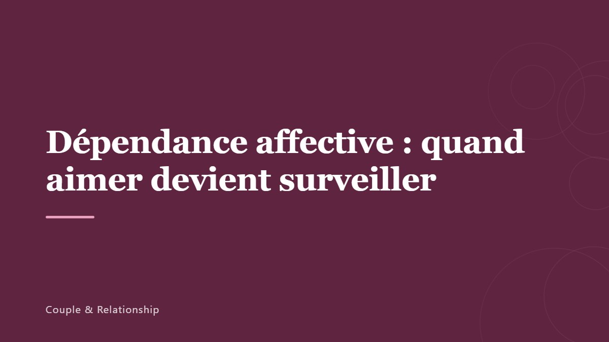 Dépendance affective : quand aimer devient surveiller