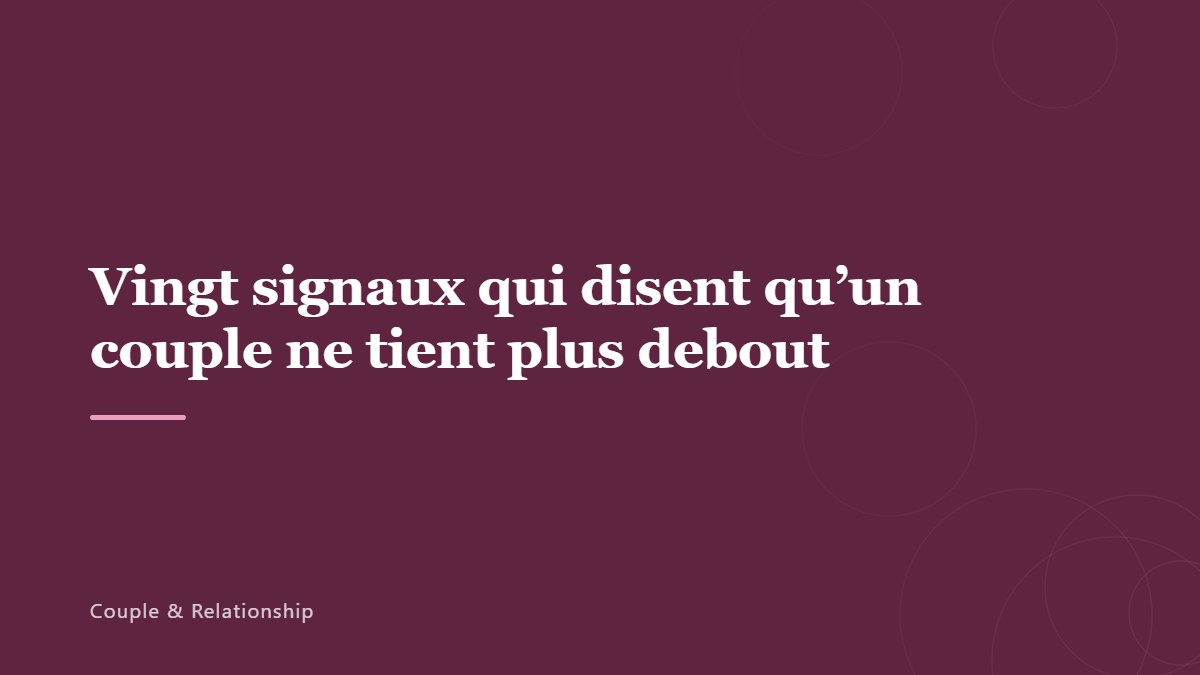 Vingt signaux qui disent qu’un couple ne tient plus debout
