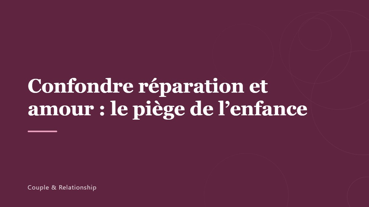 Confondre réparation et amour : le piège de l’enfance