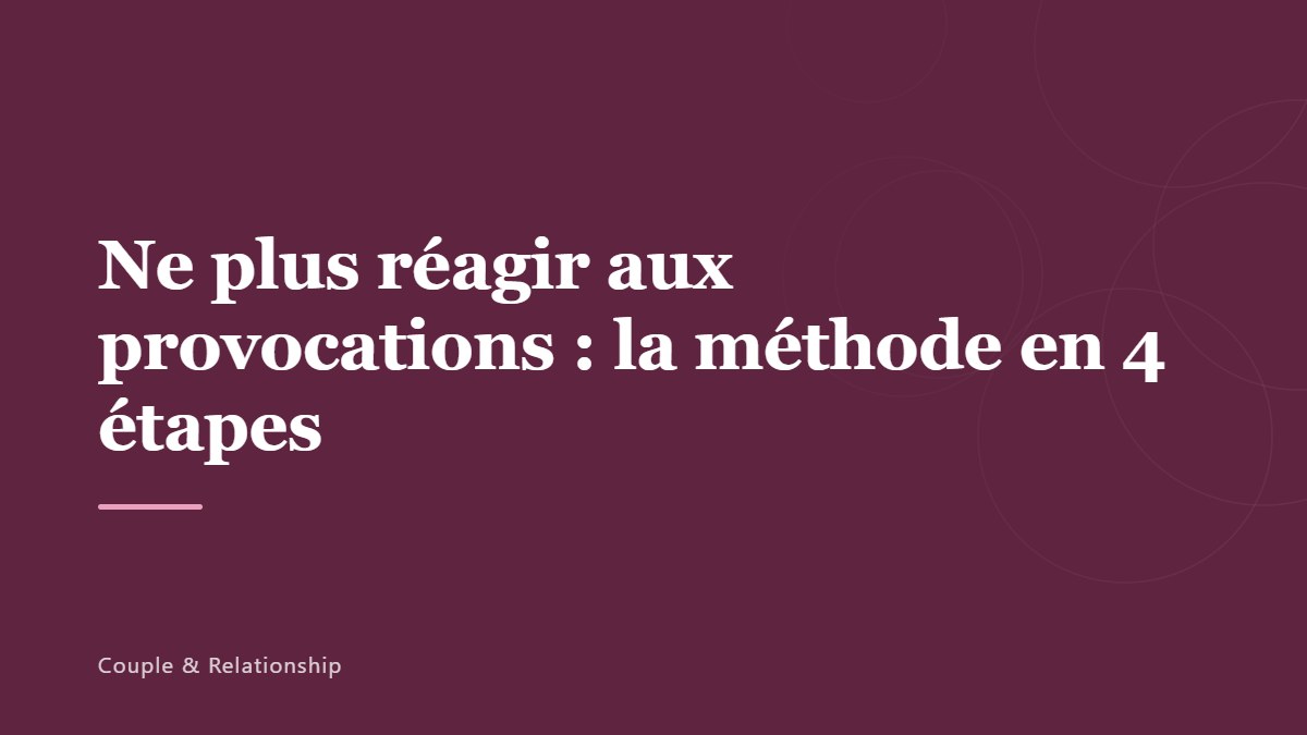 Ne plus réagir aux provocations : la méthode en 4 étapes