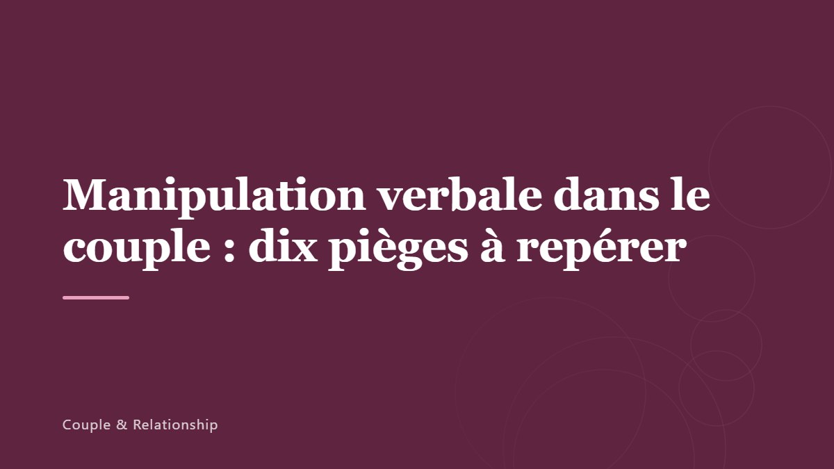 Manipulation verbale dans le couple : dix pièges à repérer