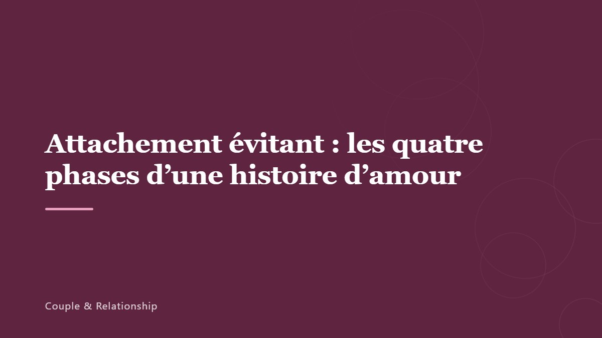 Attachement évitant : les quatre phases d’une histoire d’amour