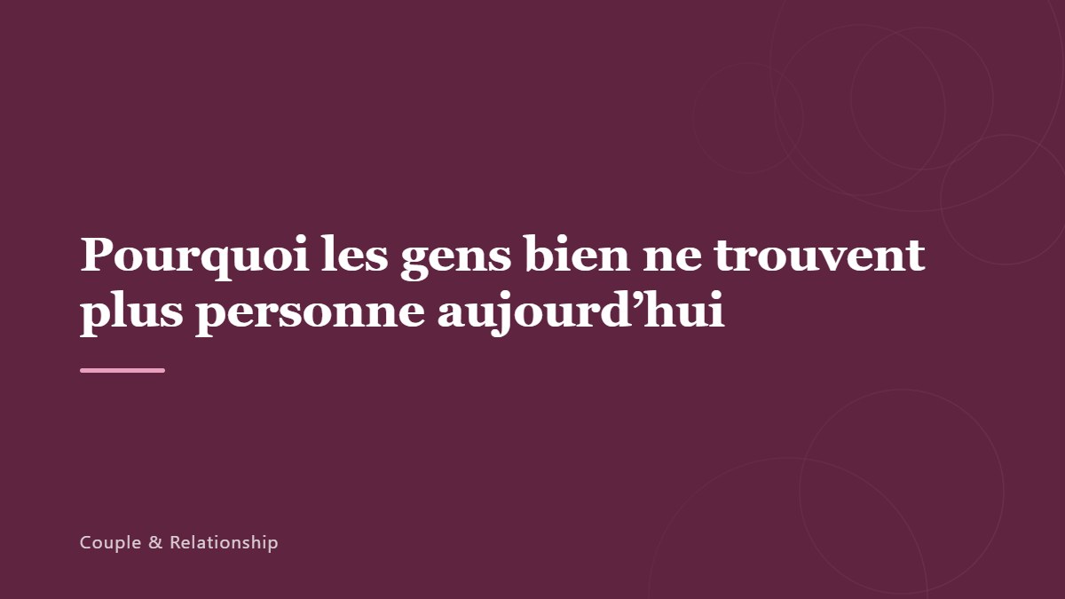 Pourquoi les gens bien ne trouvent plus personne aujourd’hui
