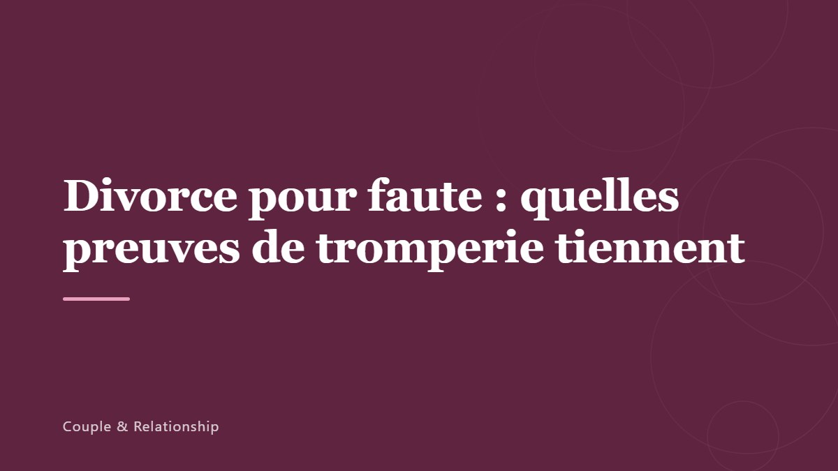 Divorce pour faute : quelles preuves de tromperie tiennent